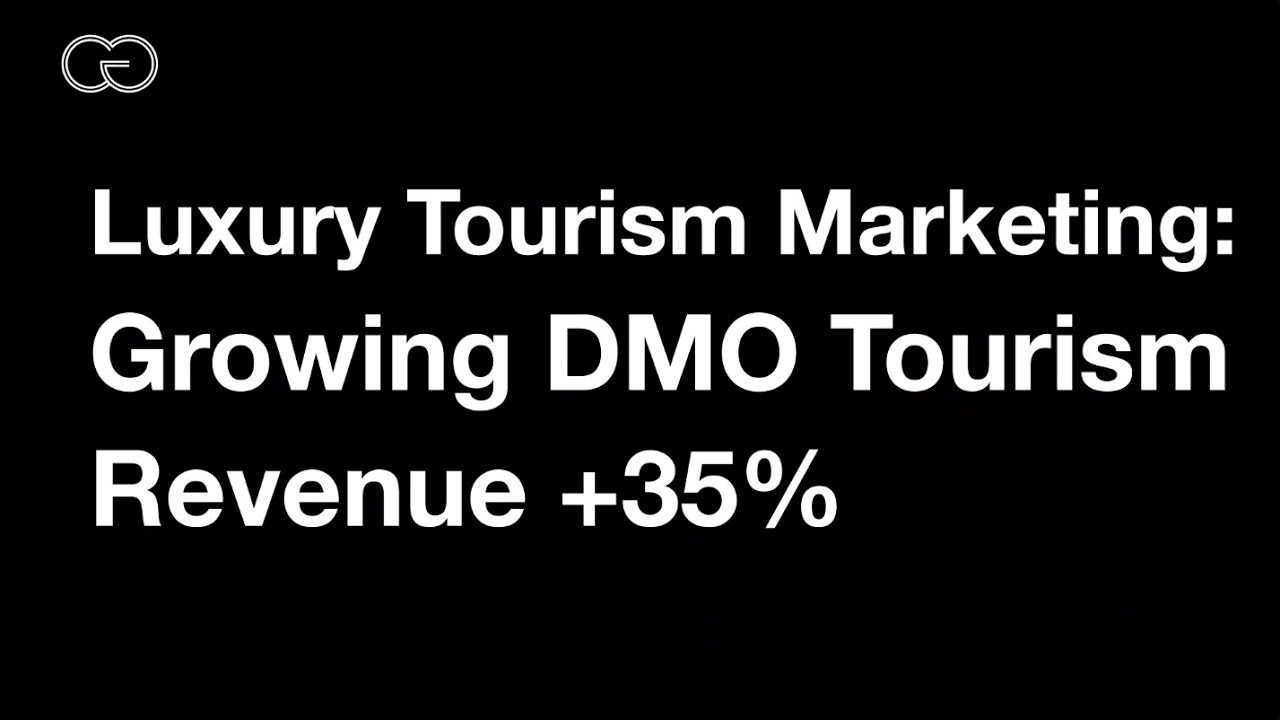 Luxury Tourism Marketing: Growing DMO Tourism Revenue