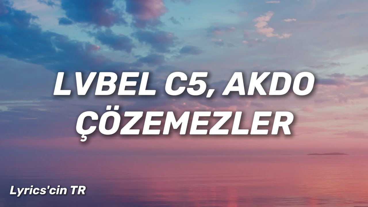 LVBEL C5, AKDO - Çözemezler (En Kalitelisi Bende var) Şarkı Sözleri • Lyrics'in TR