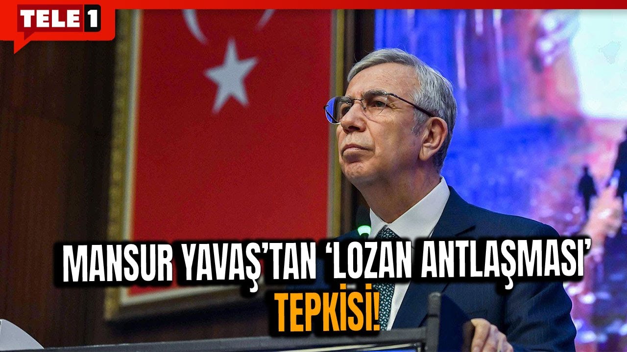 MANSUR YAVAŞ'TAN LOZAN ANTLAŞMASI TEPKİSİ!