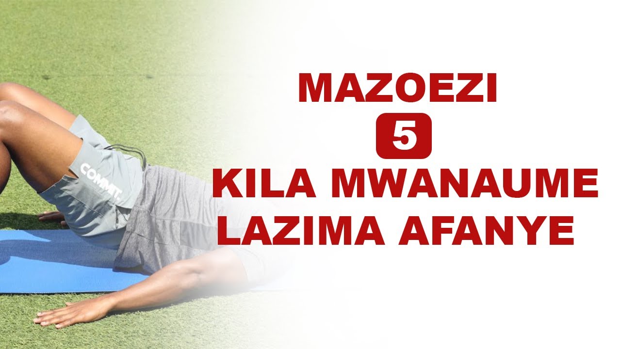 MAZOEZI 5 KILA MWANAUME LAZIMA KUFANYA KUIMARISHA TENDO