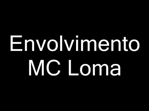 MC Loma - Envolvimento | Letra
