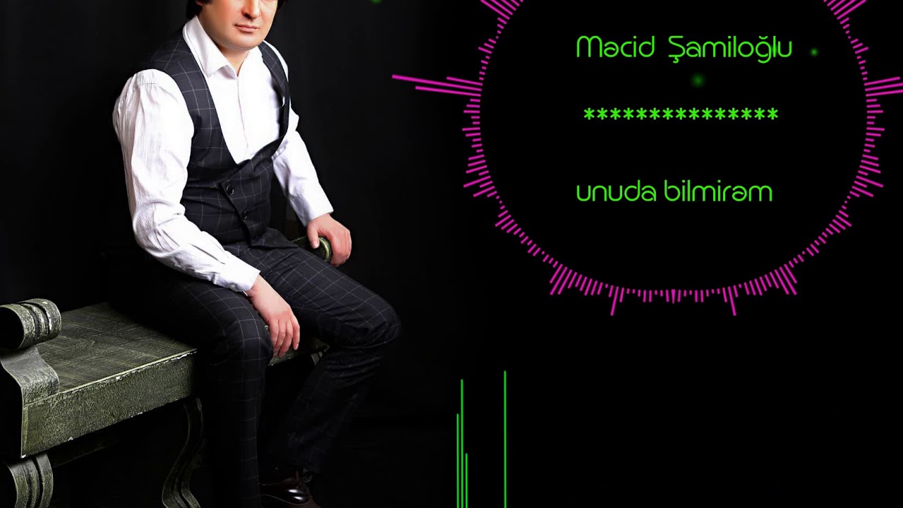 Mecid Samiloglu Unuda Bilmirem