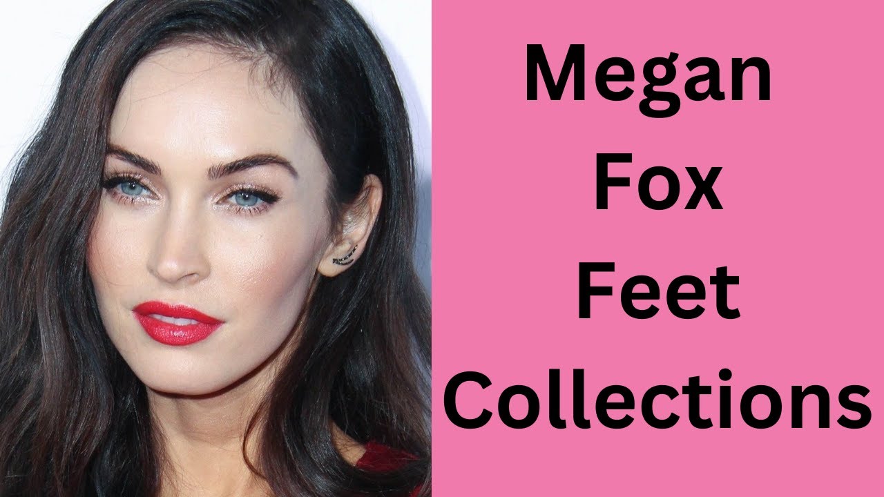 Megan Fox Feet Collections