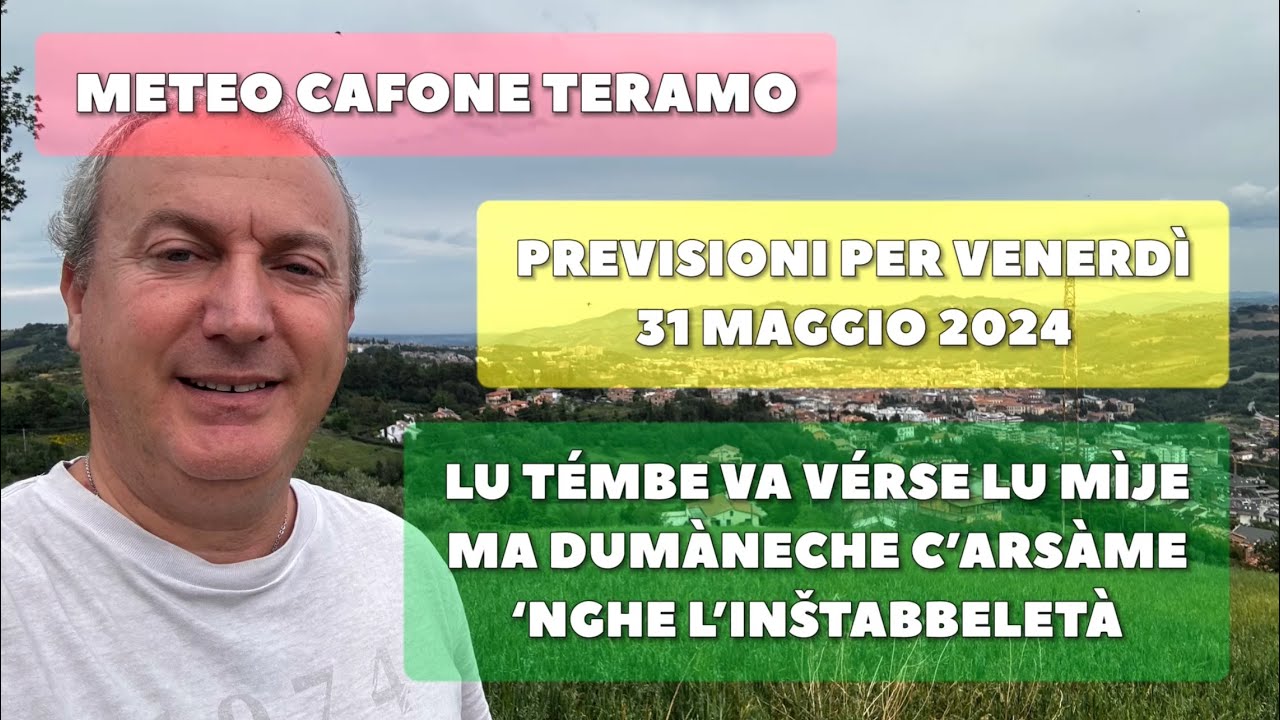 Meteo Cafone Teramo. Previsioni venerdì 31 maggio 2024. Va vérse lu mìje ma dumàneche c’arsàme.