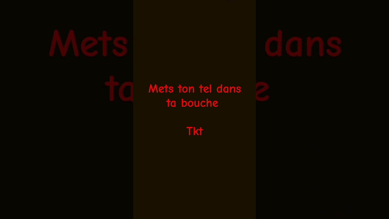 mets ton tel dans ta bouche    tkt