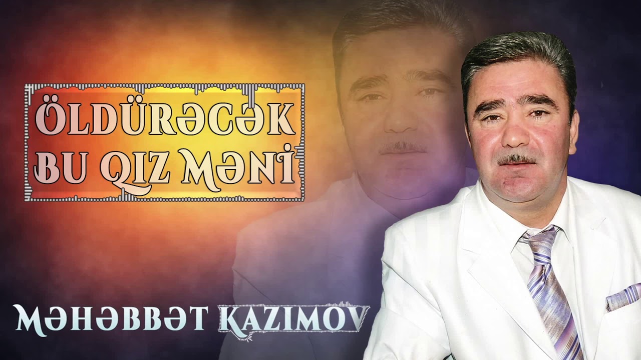 Məhəbbət Kazımov - Öldürəcək Bu Qız Məni