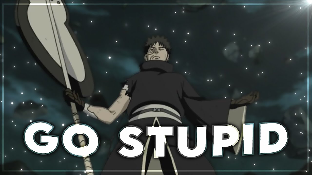 Naruto - Go Stupid [Edit/AMV]