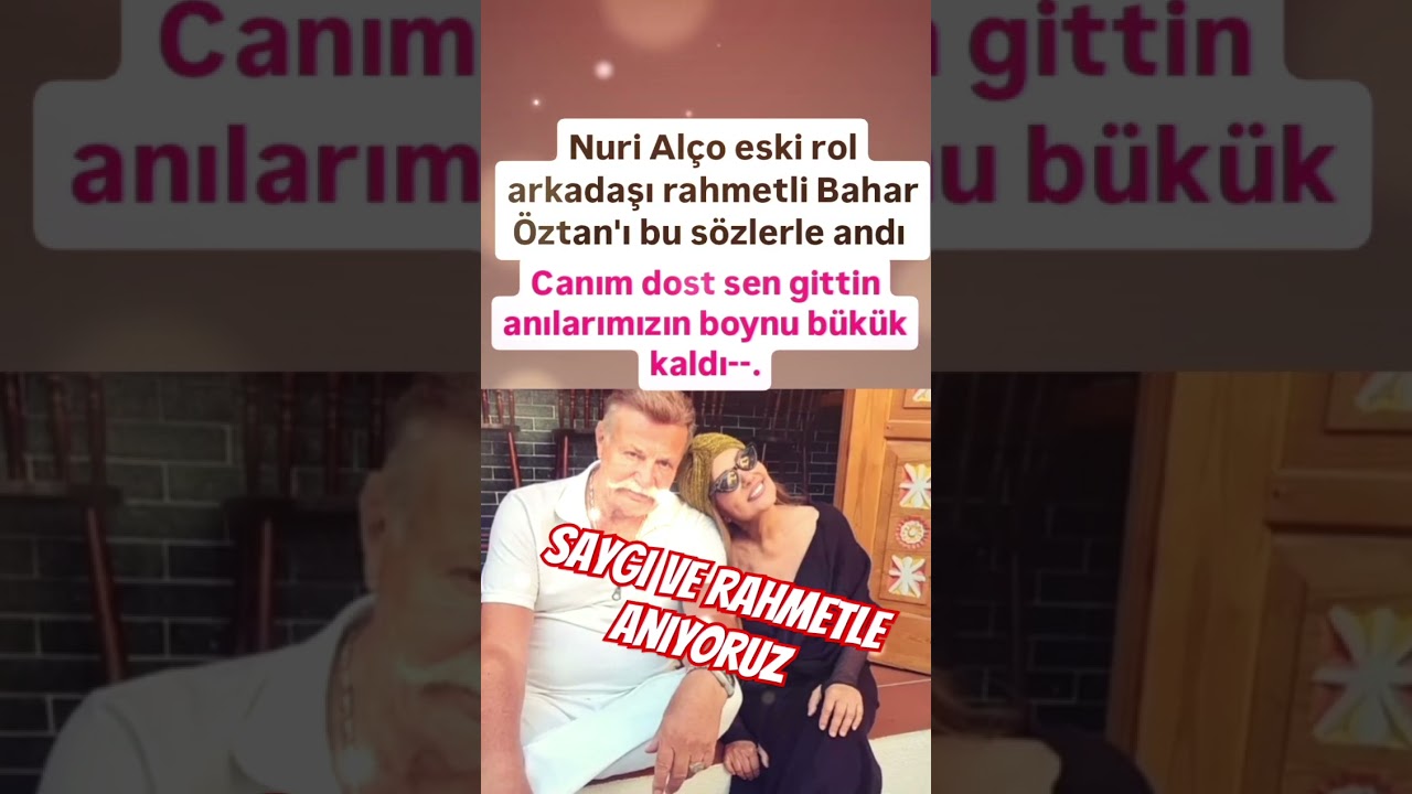 NURİ ALÇO ESKİ ROL ARKADAŞI RAHMETLİ BAHAR ÖZTAN'I BU SÖZLERLE ANDI SEN GİTTİN ANILARIMIZIN BOYNU..