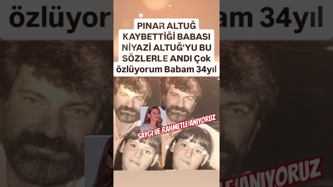 PINAR ALTUĞ 34 YIL ÖNCE KAYBETTİĞİ BABASI NİYAZİ ALTUĞ'YU BU SÖZLERLE ANDI ÇOK ÖZLÜYORUM BABAM..