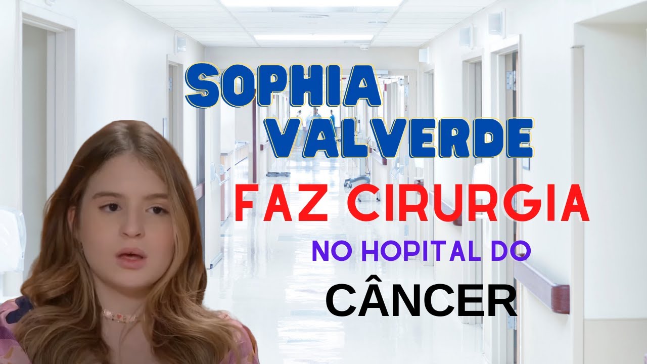 Poliana Moça Sophia Valverde faz cirurgia no Hospital do Câncer