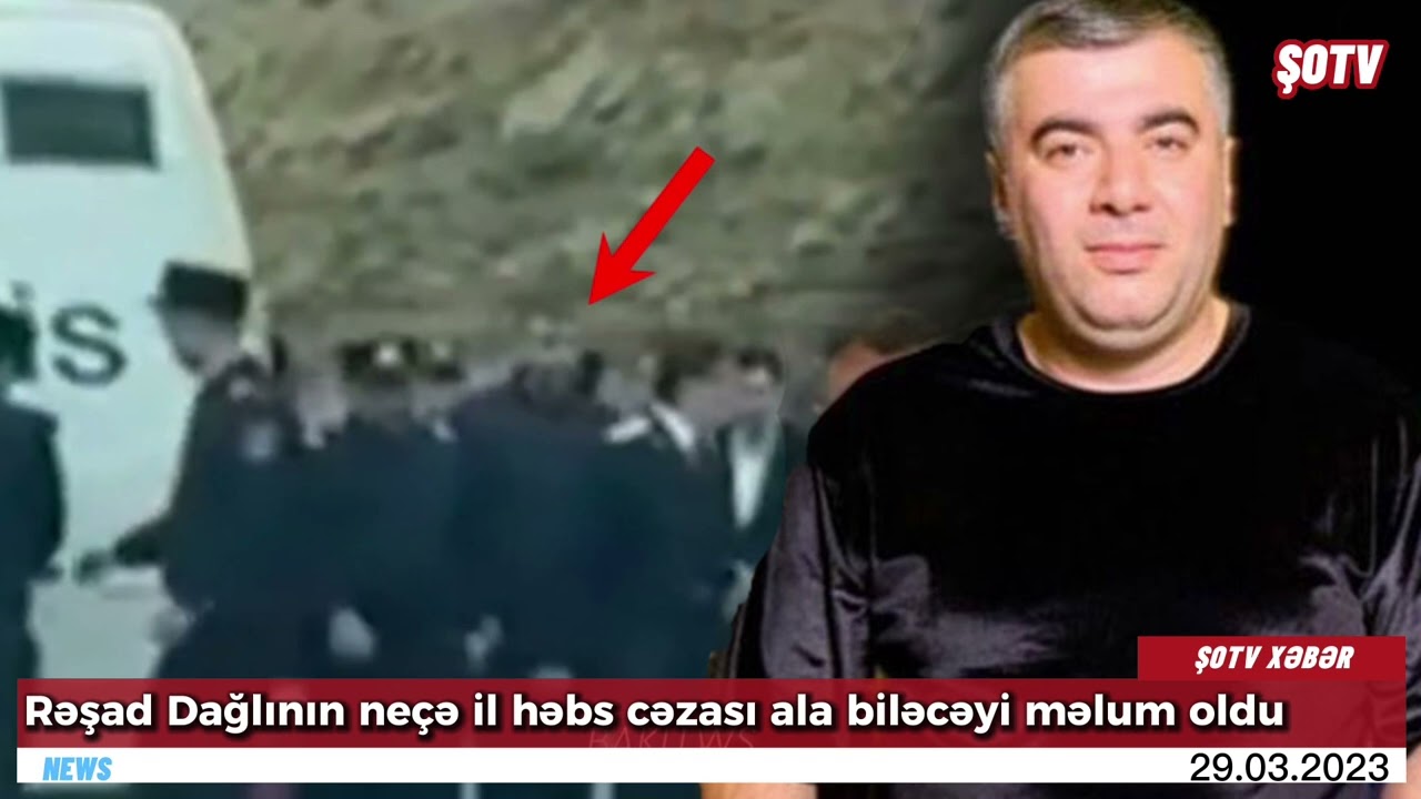 Rəşad Dağlının neçə il həbs cəzası ala biləcəyi bilindi - Son dəqiqə