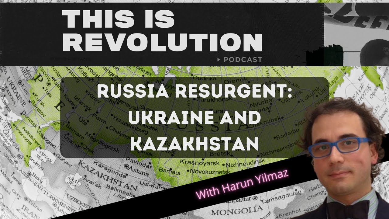 Russia Resurgent: Ukraine and Kazakhstan w/ Harun Yilmaz