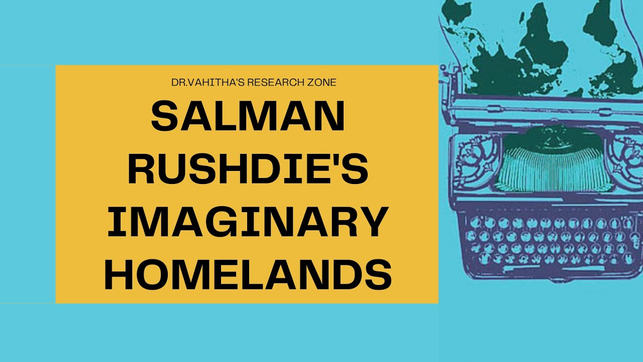 SALMAN RUSHDIE'S IMAGINARY HOMELANDS