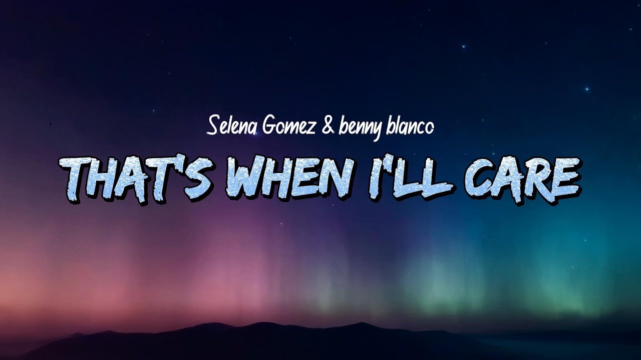 Selena Gomez & benny blanco - That's when I'll Care (Lyrics)