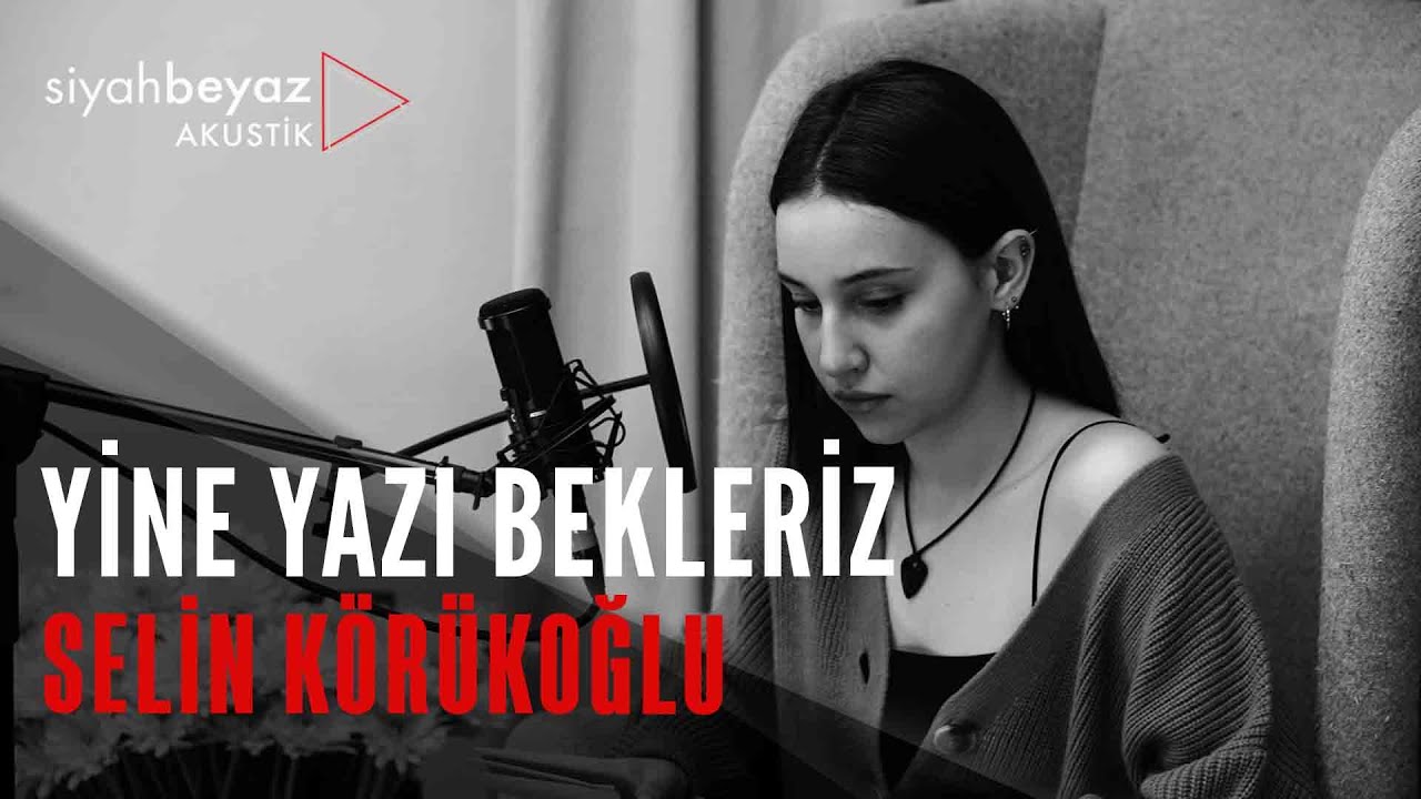 Selin Körükoğlu - Yine Yazı Bekleriz (SiyahBeyaz Akustik)