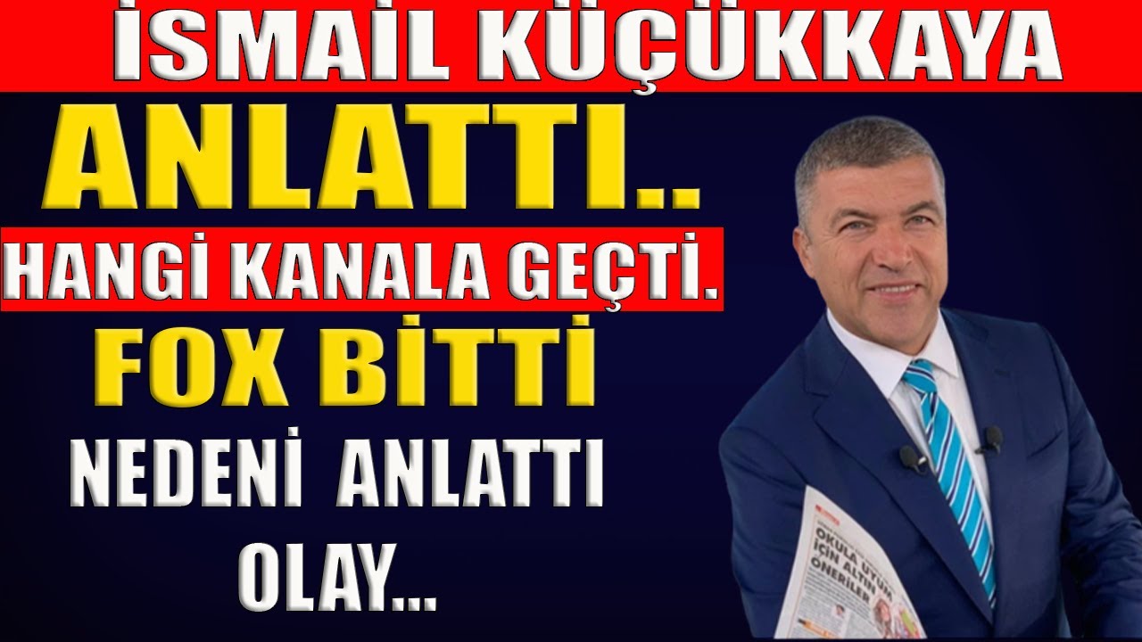 İSMAİL KÜÇÜKKAYA HANGİ KANALA GEÇTİ NEDEN FOX TV Yİ BIRAKTI  !