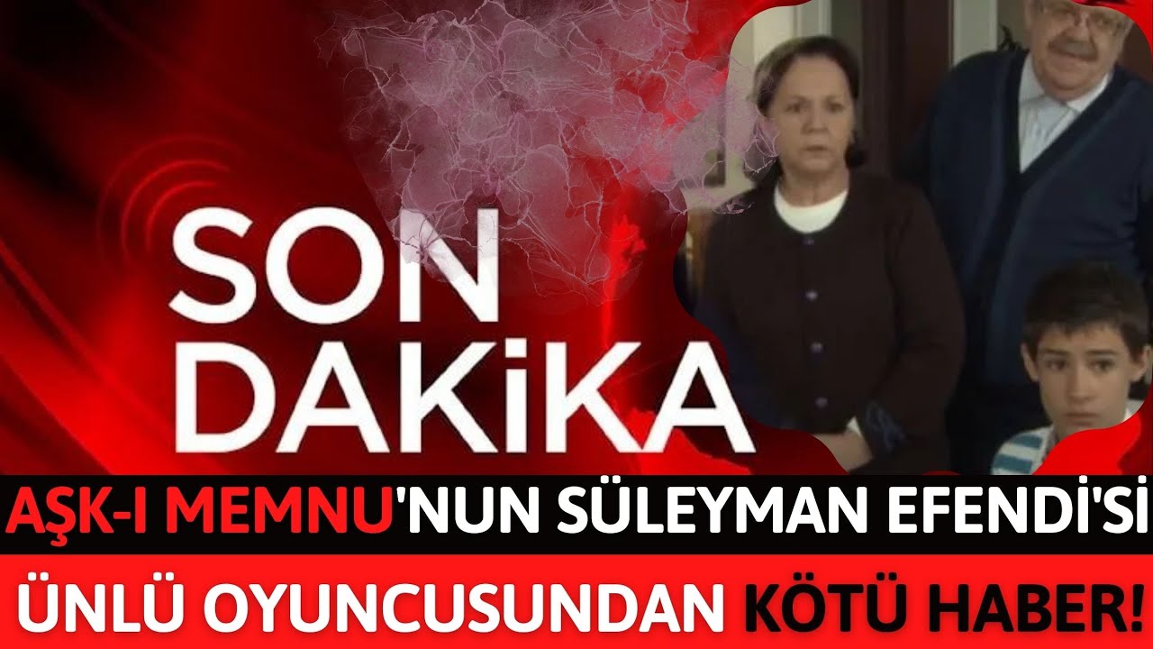 Sondakika!! Aşk ı Memnu'nun Süleyman Efendi'si Ünlü Oyuncusundan Kötü Haber!