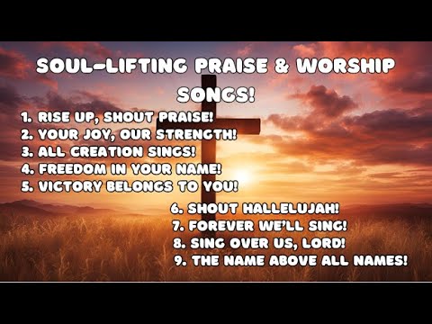Soul-Lifting Praise and Worship Songs!