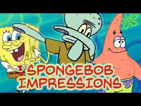 SPONGEBOB IMPRESSIONS!!!