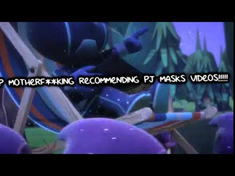 STOP MOTHERFUCKING RECOMMENDING PJ MASKS VIDEOS!!!!! Csupo