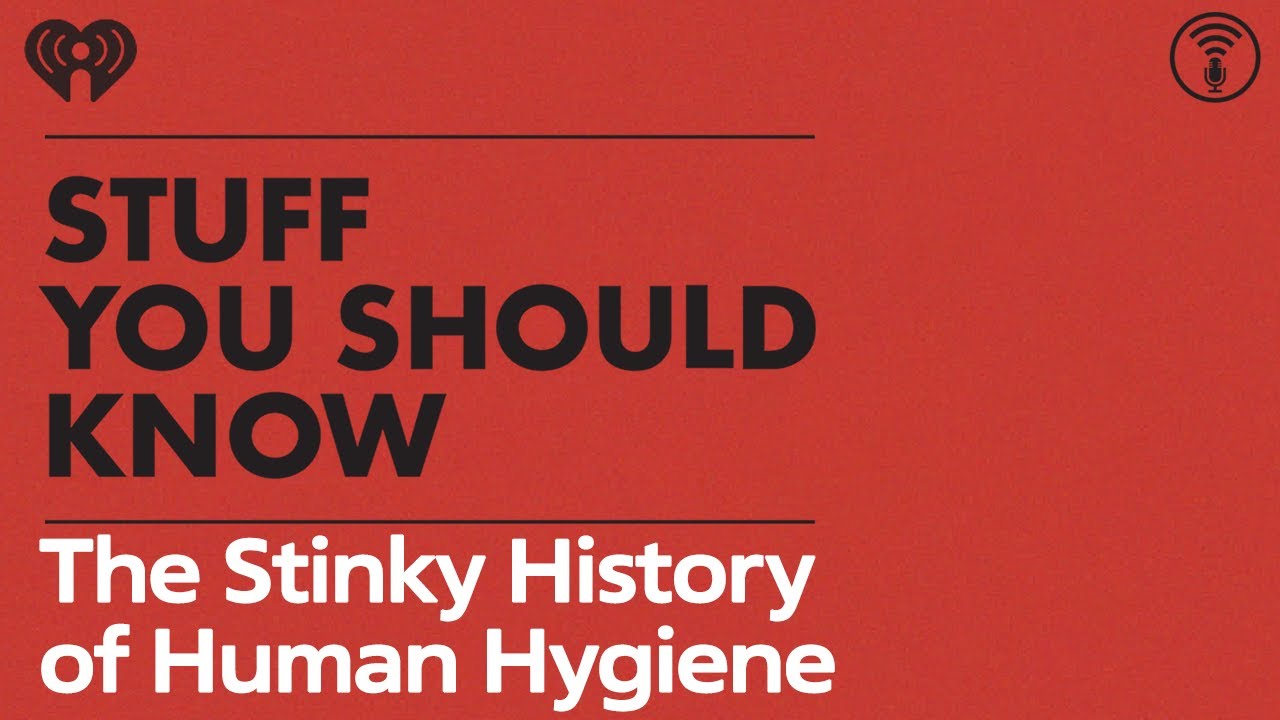The Stinky History of Human Hygiene | STUFF YOU SHOULD KNOW