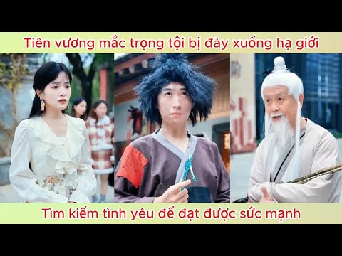 Tiên vương mắc trọng tội bị đày xuống hạ giới, tìm kiếm tình yêu để đạt được sức mạnh | Phim hay