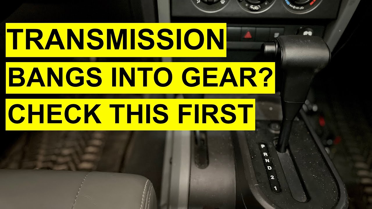 Transmission Noise Problem: Jerks/ Bangs Into Gear, Drive Or Reverse?- May Not Be A Bad Transmission