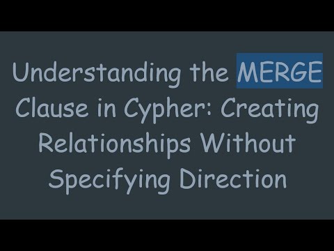 Understanding the MERGE Clause in Cypher: Creating Relationships Without Specifying Direction