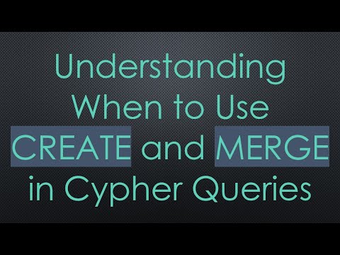 Understanding When to Use CREATE and MERGE in Cypher Queries