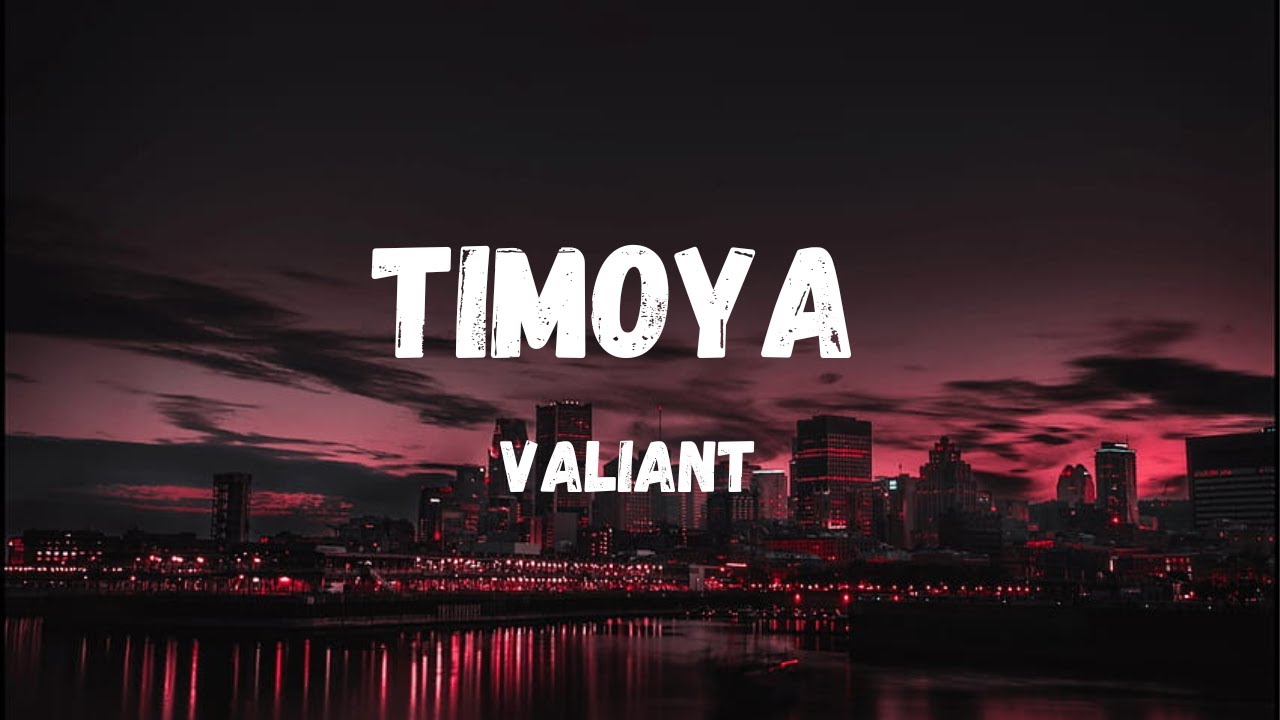 Valiant- Timoya (Lyrics)