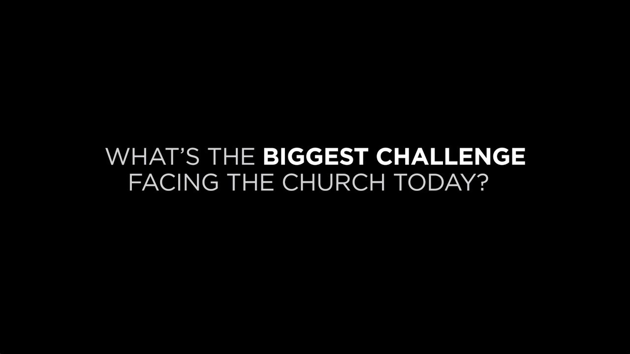 What's the Biggest Challenge Facing the Church Today?