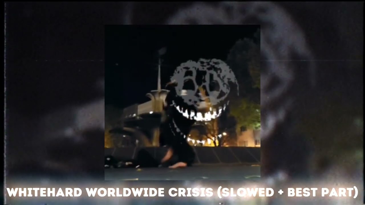 WHITEHARD WORLDWIDE CRISIS (SLOWED + BEST PART)